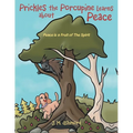 Prickles the Porcupine Learns about Peace: Peace is a Fruit of The Spirit