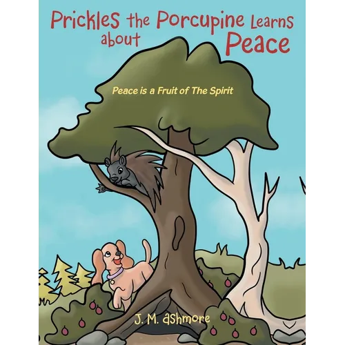 Prickles the Porcupine Learns about Peace: Peace is a Fruit of The Spirit