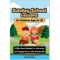 Sunday School Lessons for Children Ages 8-12: A Bible-Based Handbook for Interactive and Engaging Classes with Christian Kids