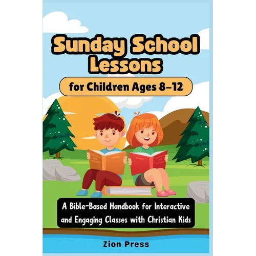 Sunday School Lessons for Children Ages 8-12: A Bible-Based Handbook for Interactive and Engaging Classes with Christian Kids