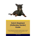 Dutch Shepherd (Hollandse Herder) Guide Dutch Shepherd Guide Includes: Dutch Shepherd Training, Diet, Socializing, Care, Grooming, and More