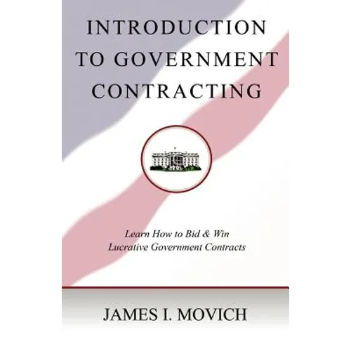 Introduction To Government Contracting: Learn How To Bid And Win Lucrative Government Contracts