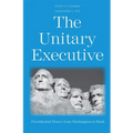 The Unitary Executive: Presidential Power from Washington to Bush