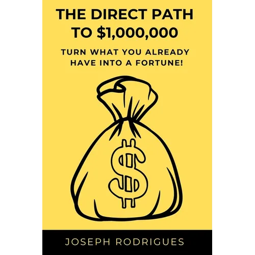 The Direct Path to $1,000,000: Turn what you already have into a fortune!