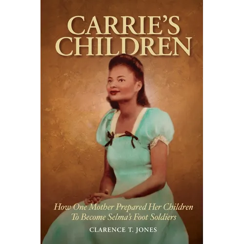 Carrie's Children: How One Mother Prepared Her Children to Become Selma's Foot Soldiers