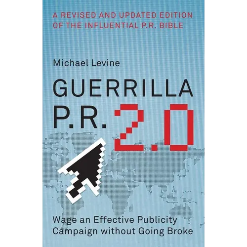 Guerrilla P.R. 2.0: Wage an Effective Publicity Campaign Without Going Broke