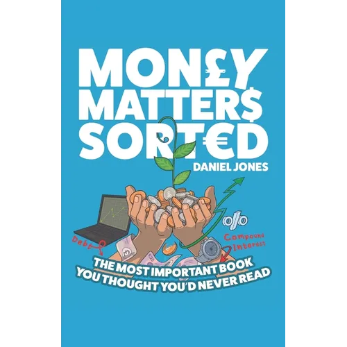Money Matters Sorted: The most important book you'd thought you'd never read - Money Management, Budgeting, Financial Education