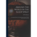 Around The World In The Sloop Spray: A Geographical Reader Describing Captain Slocum's Voyage Alone Around The World