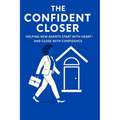 The Confident Closer: Helping New Agents Start with Heart-And Close with Confidence