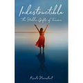 Indestructible: The Hidden Gifts of Trauma