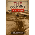 The Cold War: Chronicling the Most Significant Events from The Cold War for Kids