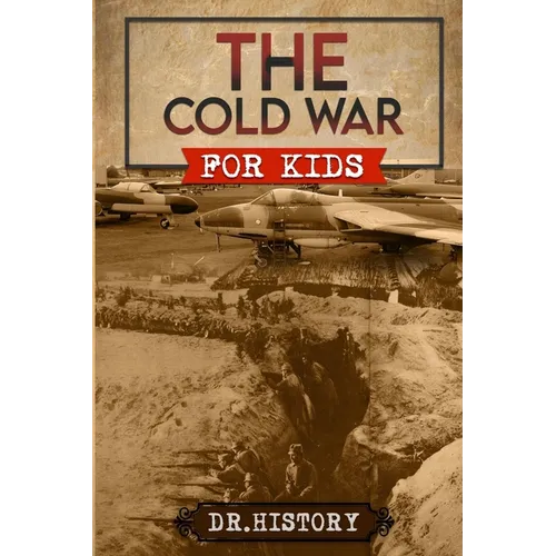 The Cold War: Chronicling the Most Significant Events from The Cold War for Kids