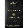 Asian American Apostate: Losing Religion and Finding Myself at an Evangelical University