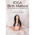 Yoga Birth Method: A Step-by-Step Guide for a Calm and Natural Childbirth Experience