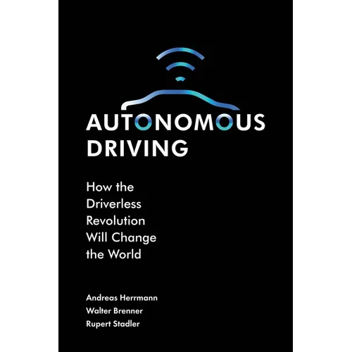 Autonomous Driving: How the Driverless Revolution Will Change the World