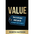 Value: How to Talk about What You Do So People Want to Buy It