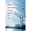 With Sanctifying Grace... Speak of Me