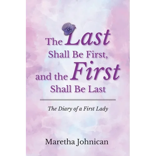 The Last Shall Be First, and the First Shall Be Last: The Diary of a First Lady