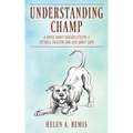Understanding Champ: A Novel about Rehabilitating a Pit Bull Fighting Dog and about Love