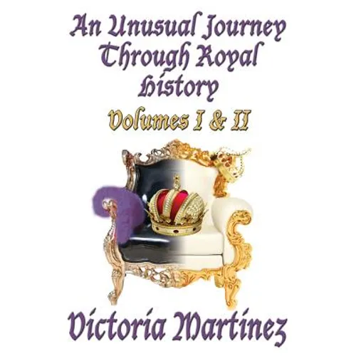 An Unusual Journey Through Royal History: Volumes I & II