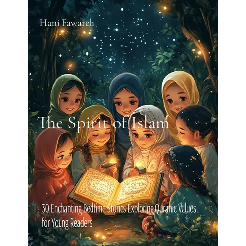 The Spirit of Islam: 30 Enchanting Bedtime Stories Exploring Quranic Values for Young Readers