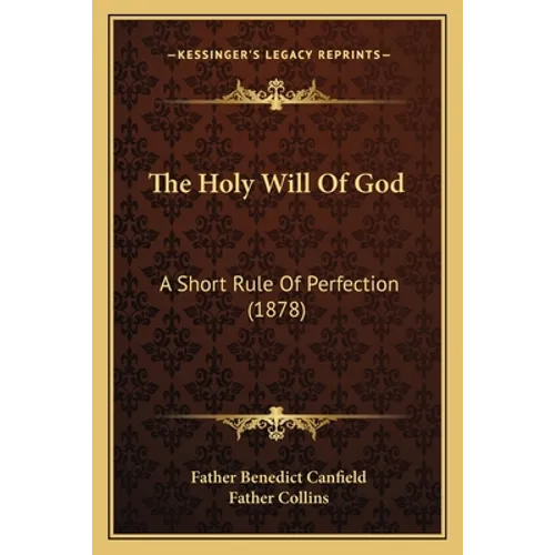 The Holy Will Of God: A Short Rule Of Perfection (1878)