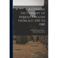 A Concise Dictionary of Middle English From A.D. 1150 to 1580