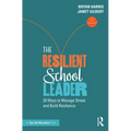 The Resilient School Leader: 20 Ways to Manage Stress and Build Resilience