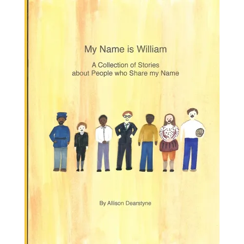 My Name is William: A Collection of Stories about People who Share my Name