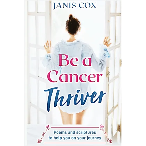Be a Cancer Thriver: Poems and scriptures to help you on your journey