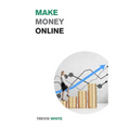 Make Money Online: Take Your Online Business from Zero to Over $10,000 a month