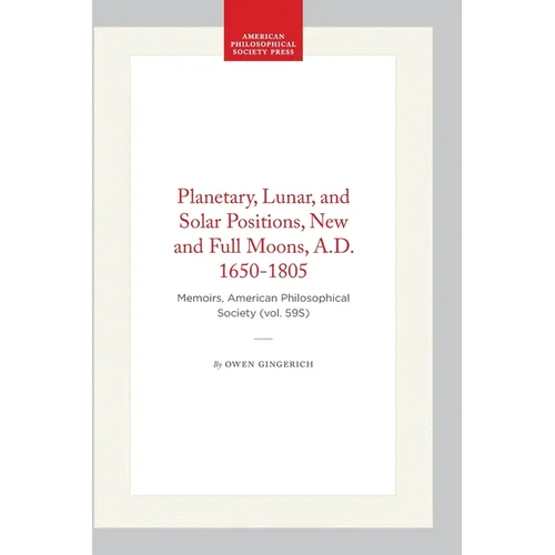 Planetary, Lunar, and Solar Positions, New and Full Moons, A.D. 1650-1805: Memoirs, American Philosophical Society (Vol. 59s)