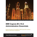 IBM Cognos Bi V10.2 Administration Essentials