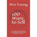 100 Ways to Sell: For Sales Professionals, Entrepreneurs, and Small Business Owners