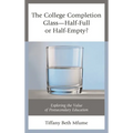 The College Completion Glass--Half-Full or Half-Empty?: Exploring the Value of Postsecondary Education