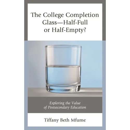 The College Completion Glass--Half-Full or Half-Empty?: Exploring the Value of Postsecondary Education