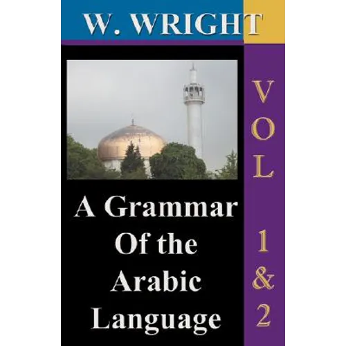 A Grammar of The Arabic Language (Wright's Grammar). Vol-1 & Vol-2 Combined together (Third Edition).