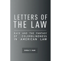 Letters of the Law: Race and the Fantasy of Colorblindness in American Law