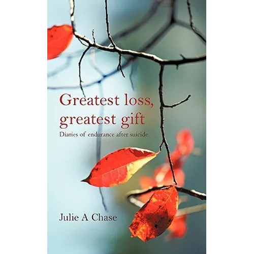 Greatest Loss, Greatest Gift: Diaries of Endurance After Suicide