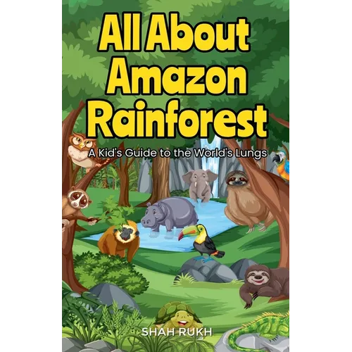 All About Amazon Rainforest: A Kid's Guide to the World's Lungs
