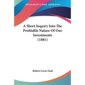 A Short Inquiry Into The Profitable Nature Of Our Investments (1881)
