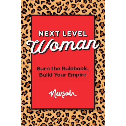 Next Level Woman: Burn the Rulebook, Build Your Empire