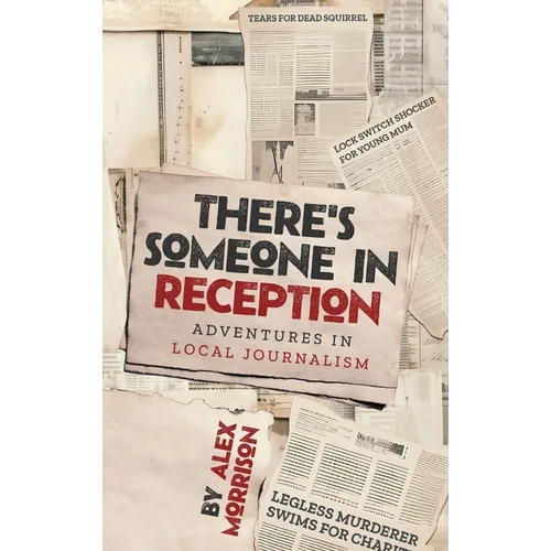 There's Someone in Reception: Adventures in Local Journalism