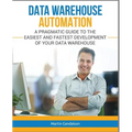 Data Warehouse Automation: A Pragmatic Guide to the Easiest and Fastest Development of Your Data Warehouse