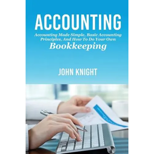 Accounting: Accounting made simple, basic accounting principles, and how to do your own bookkeeping
