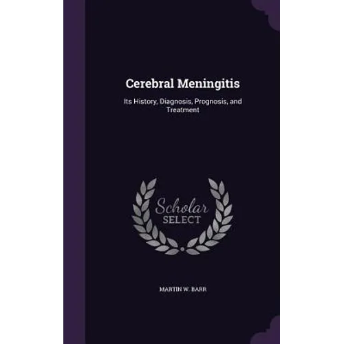 Cerebral Meningitis: Its History, Diagnosis, Prognosis, and Treatment