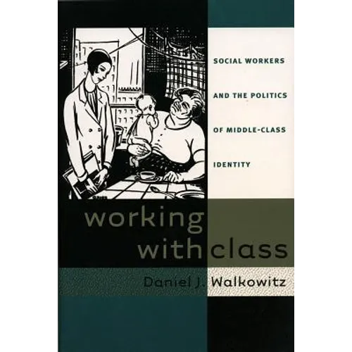 Working with Class: Social Workers and the Politics of Middle-Class Identity