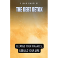 The Debt Detox: Cleanse Your Finances, Rebuild Your Life