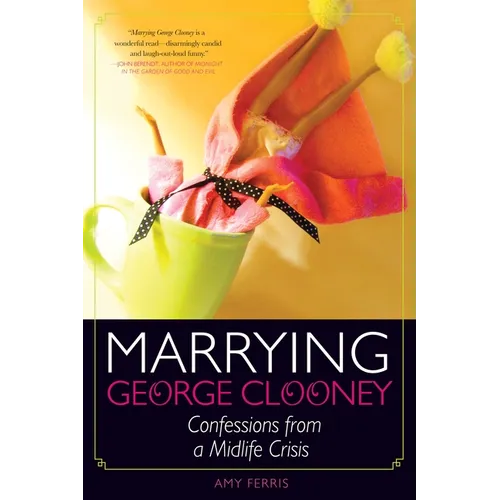 Marrying George Clooney: Confessions from a Midlife Crisis