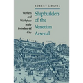 Shipbuilders of the Venetian Arsenal: Workers and Workplace in the Preindustrial City